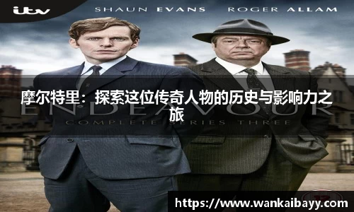 摩尔特里：探索这位传奇人物的历史与影响力之旅